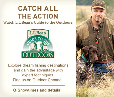 Catch All the Action. Watch L.L.Bean's Guide to the Outdoors. Explore dream fishing destinations and gain the advantage with expert techniques. Find us on Outdoor Channel.