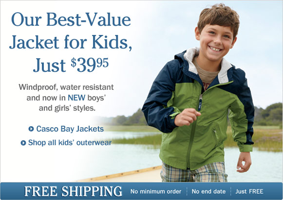 Shop all kids' outerwear Our Best-Value Jacket for Kids, Just $39.95. Free Shipping, no minimum order, no end date, just free