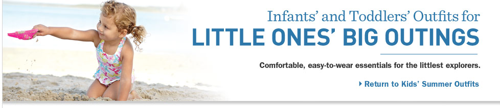 Infants? and Toddlers? Outfits for Little Ones? Big Outings. Comfortable, easy-to-wear essentials for the littlest explorers. 