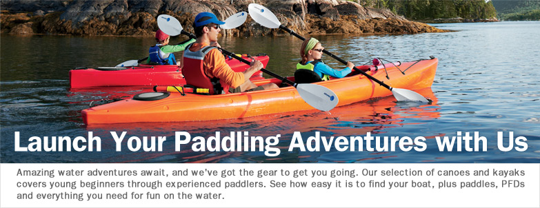 Launch Your Paddling Adventures with Us. Amazing water adventures await, and we've got the gear to get you going. Our selection of canoes and kayaks covers young beginners through experienced paddlers. See how easy it is to find your boat, plus paddles, PFDs and everything you need for fun on the water.