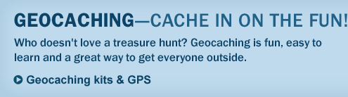 GEOCACHING Cache In on the Fun! Who doesn't love a treasure hunt? Geocaching is fun, easy to learn and a great way to get everyone outside.