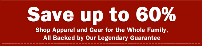 Save up to 60% on apparel and gear for the whole family, all backed by our legendary guarantee