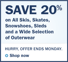 Shop now Save 20% on All Skis, Skates, Snowshoes, Sleds and a Wide Selection of Outerwear. Hurry, offer ends Monday