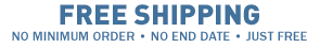 FREE SHIPPING. NO MINIMUM ORDER. NO END DATE.