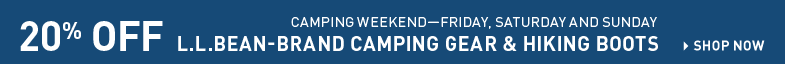 Camping Weekend, Friday, Saturday and Sunday. 20% Off L.L.Bean-Brand Camping Gear and Hiking Boots.