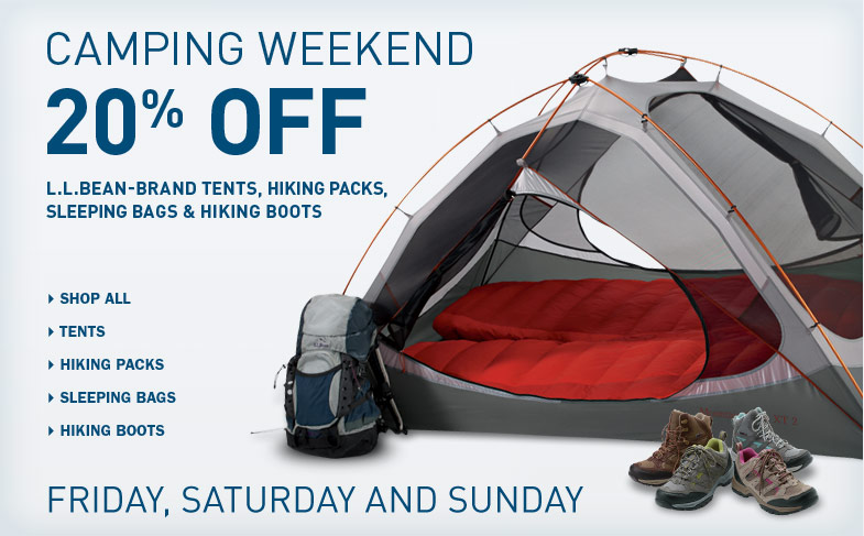 Camping Weekend. 20% Off L.L.Bean-Brand Tents, Hiking Packs, Sleeping Bags and Hiking Boots. Friday, Saturday and Sunday.
