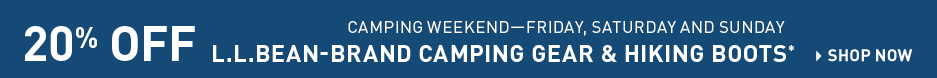 Camping Weekend, Friday, Saturday and Sunday. 20% Off L.L.Bean-Brand Camping Gear and Hiking Boots.