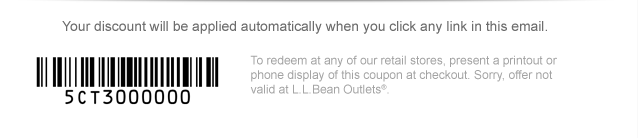 To redeem at any of our retail stores, present a printout or phone display of this coupon at checkout. Sorry, offer not valid at L.L.Bean Outlets®.  