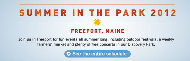 L.L.Bean Summer in the Park 2012. Join us in Freeport for fun events all summer long, including outdoor festivals, a weekly farmers' market and plenty of free concerts in our Discovery Park.