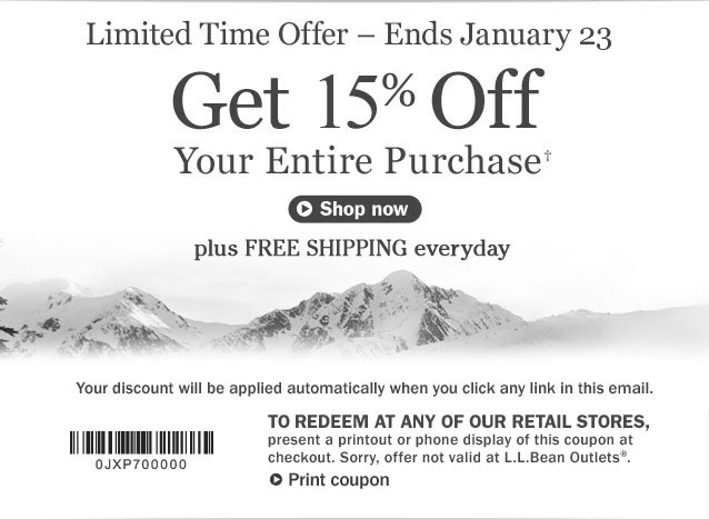 Get 15% Off Your Entire Purchase. Limited Time Offer – Ends January 23. Your discount will be applied automatically when you click any link in this email. To redeem at any of our retail stores, present a printout or phone display of this coupon at checkout. Sorry, offer not valid at L.L.Bean Outlets.