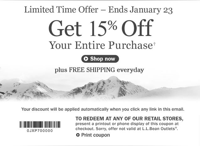 Print coupon Get 15% Off Your Entire Purchase. Limited Time Offer – Ends January 21. Your discount will be applied automatically when you click any link in this email. To redeem at any of our retail stores, present a printout or phone display of this coupon at checkout. Sorry, offer not valid at L.L.Bean Outlets.