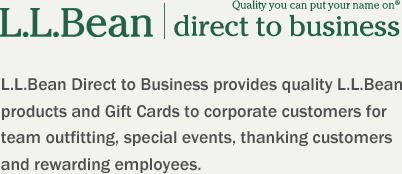 L.L.Bean Direct to Business provides quality L.L.Bean products and Gift Cards to corporate customers for team outfitting, special events, thanking customers and rewarding employees.