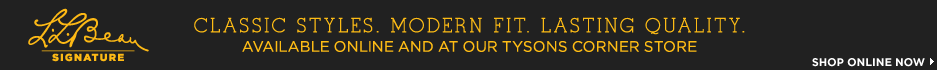 L.L.Bean Signagture Classic Styles. Modern Fit. Lasting Quality. Available online and at our Tysons Corner store
