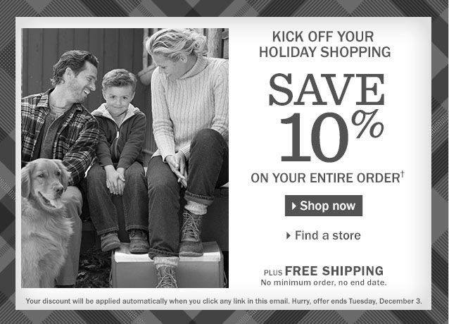 Kick Off Your Holiday Shopping. Save 10% on your entire order. Plus FREE SHIPPING, no minimum order, no end date. Your discount will be applied automatically when you click any link in this email. Offer ends December 3