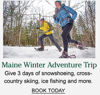 Maine Winter Adventure Trip. Give 3 days of snowshoeing, cross-country skiing, ice fishing and more.