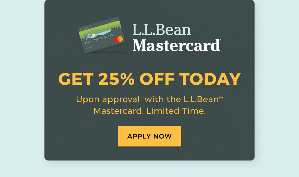 GET 25% OFF TODAY. Upon Approval.1 with the L.L.Bean Mastercard. Limited Time.