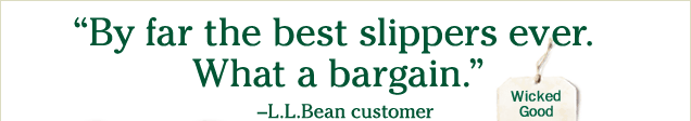 "By far the best slippers ever. What a bargain." - L.L.Bean Customer