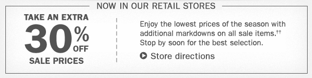 Now in our retail stores. Take an Extra 30% Off Sale Prices. Enjoy the lowest prices of the season with additional markdowns on all sale items. Stop by soon for the best selection. Details below.