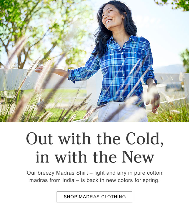 Out with the Cold, in with the New. Our breezy Madras Shirt – light and airy in pure cotton madras from India – is back in new colors for spring.