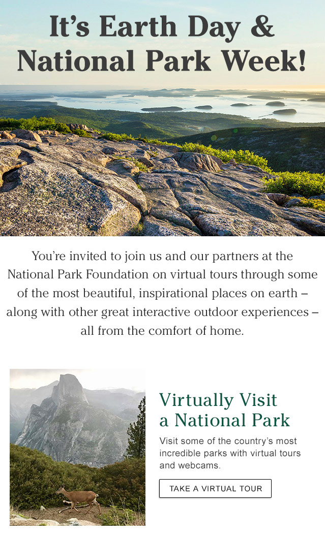It's Earth Day and National Park Week! You’re invited to join us and our partners at the National Park Foundation on virtual tours through some of the most beautiful, inspirational places on earth – along with other great interactive outdoor experiences – all from the comfort of home.