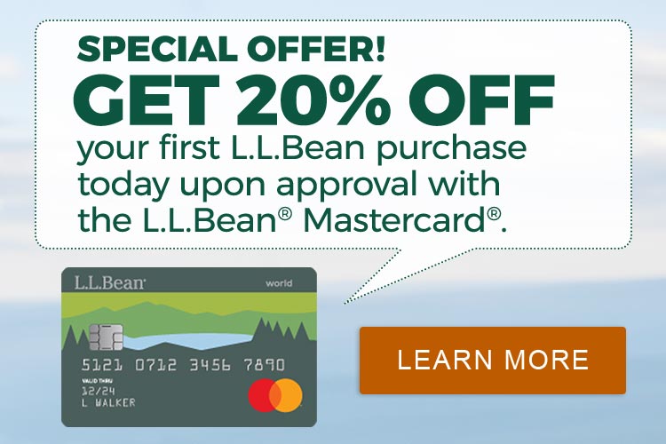 GET 20% OFF your first L.L.Bean purchase today upon approval with the L.L.Beana Mastercard