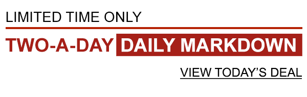 Limited Time Only. Two-A-Day Daily Markdown.